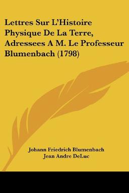 Lettres Sur L'Histoire Physique De La Terre, Adressees A M. Le Professeur Blumenbach (1798)