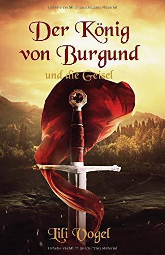 Der König von Burgund und die Geisel (Der König von Burgund: Die Saga, Band 1)