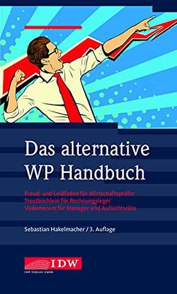 Das alternative WP Handbuch: Freud- und Leidfaden für Wirtschaftsprüfer, Trostbüchlein für Rechnungsleger, Vademecum für Manager und Aufsichtsräte: ... Erinnerungen für Manager und Aufsichtsräte