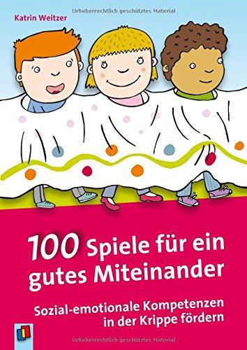 100 Spiele für ein gutes Miteinander: Sozial-emotionale Kompetenzen in der Krippe fördern