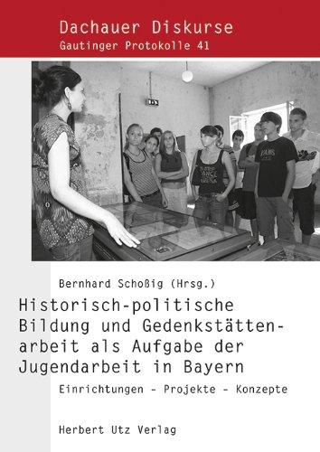 Historisch-politische Bildung und Gedenkstättenarbeit als Aufgabe der Jugendarbeit in Bayern: Einrichtungen - Projekte - Konzepte