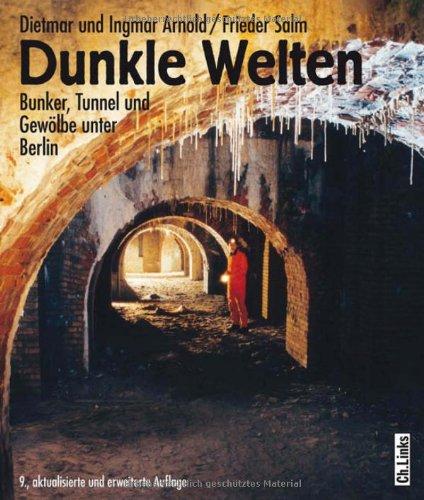 Dunkle Welten: Bunker, Tunnel und Gewölbe unter Berlin