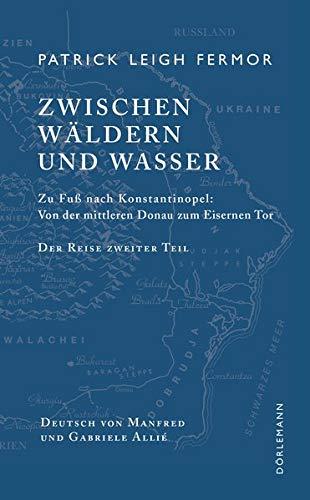 Zwischen Wäldern und Wasser: Zu Fuß nach Konstantinopel: Von der mittleren Donau zum Eisernen Tor. Der Reise zweiter Teil