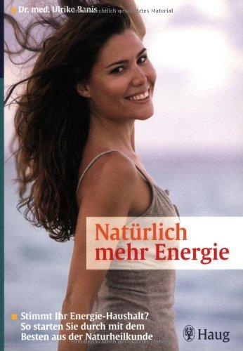 Natürlich mehr Energie: Stimmt Ihr Energie-Haushalt? So starten Sie durch mit dem Besten aus der Naturheilkunde