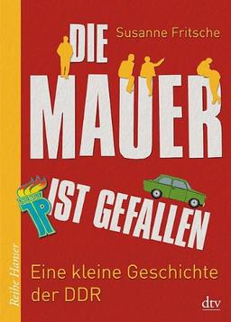 Die Mauer ist gefallen: Eine kleine Geschichte der DDR