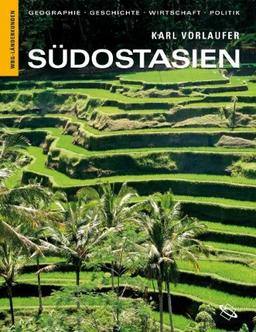 Südostasien: Geographie, Geschichte, Wirtschaft, Politik. Myanmar, Laos, Vietnam, Kambodscha, Thailand, Malaysia, Brunei, Philippinen, Singapur, Indonesien, Osttimor