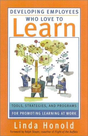 Developing Employees Who Love to Learn: Tools, Strategies, and Programs for Promoting Learning at Work