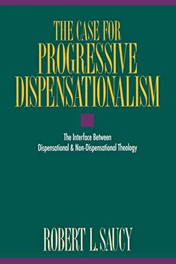 The Case for Progressive Dispensationalism: The Interface Between Dispensational & Non-Dispensational Theology