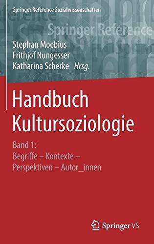 Handbuch Kultursoziologie: Band 1: Begriffe – Kontexte – Perspektiven – Autor_innen (Springer Reference Sozialwissenschaften, Band 1)