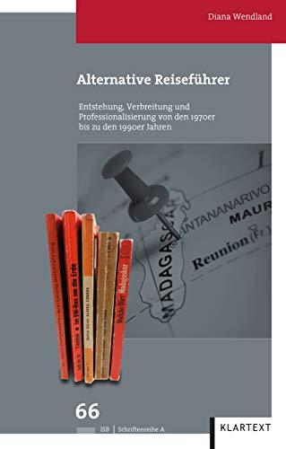 Alternative Reiseführer: Entstehung, Verbreitung und Professionalisierung von den 1970er bis zu den 1990er Jahren (Veröffentlichungen des Instituts ... Bewegungen, Schriftenreihe A: Darstellungen)