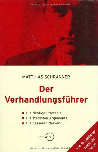 Der Verhandlungsführer. Die richtige Strategie - Die stärksten Argumente - Die besseren Nerven