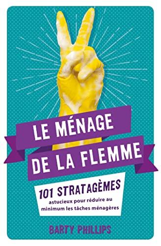 Le ménage de la flemme : 101 stratagèmes astucieux pour réduire au minimum les tâches ménagères