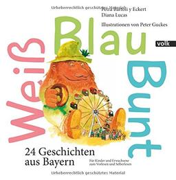 Weiß Blau Bunt: 24 Geschichten aus Bayern. Für Kinder und Erwachsene zum Vorlesen und Selberlesen