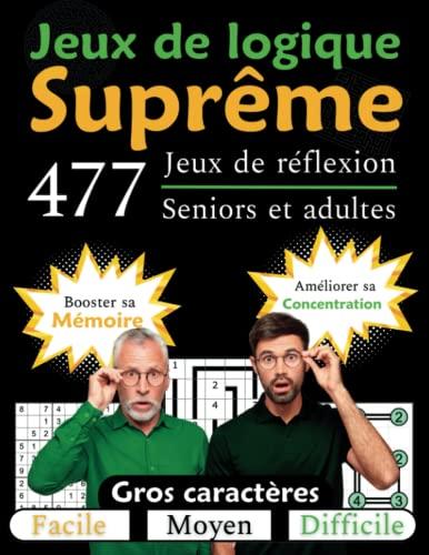 Suprême jeux de logique pour seniors et adultes: 477 jeux de réflexion amusants et stimulants pour votre cerveau | Booster sa mémoire et améliorer sa ... et grand format | Idéal Alzheimer ou TDAH