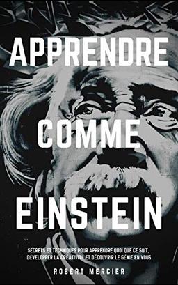 APPRENDRE COMME EINSTEIN: Secrets et techniques pour apprendre quoi que ce soit, développer la créativité et découvrir le Génie en vous (Stratégies du Génie, Band 1)