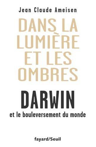 Dans la lumière et les ombres : Darwin et le bouleversement du monde