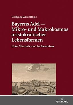 Bayerns Adel ― Mikro- und Makrokosmos aristokratischer Lebensformen: Unter Mitarbeit von Lisa Bauereisen