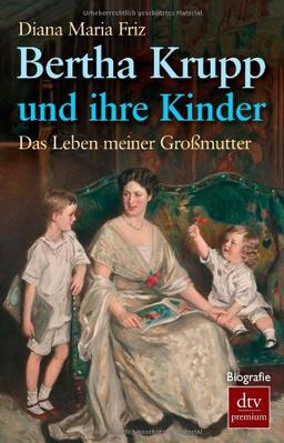 Bertha Krupp und ihre Kinder: Das Leben meiner Großmutter