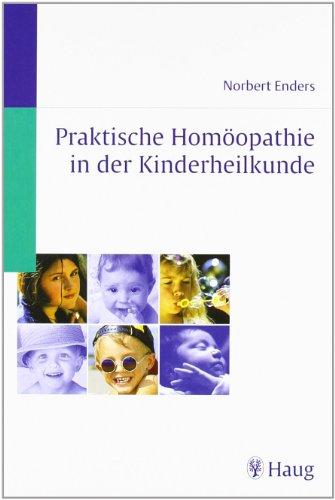 Praktische Homöopathie in der Kinderheilkunde: Die wichtigsten Arzneien und ihre Symptome für jede Diagnose auf einen Blick. Mit Dosierungs- und Potenzangabe