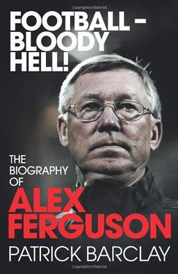 'Football - Bloody Hell!': The Story of Alex Ferguson