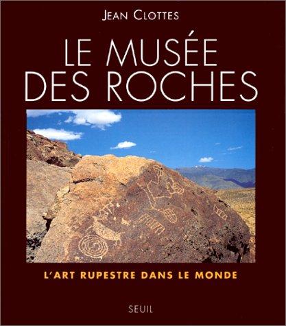 LE MUSEE DES ROCHES. L'art rupestre dans le monde (Arts Rupestres)