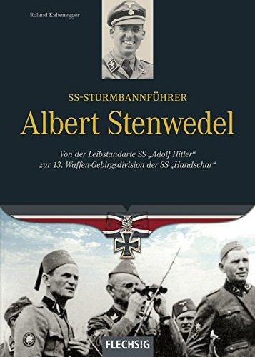 Ritterkreuzträger - SS-Sturmbannführer Albert Stenwedel - Von der Leibstandarte-SS &#34;Adolf Hitler&#34; zur 13. Waffen-Gebirgsdivision der SS &#34;Handschar&#34; - FLECHSIG