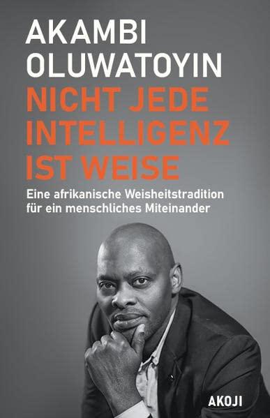 Nicht jede Intelligenz ist weise: Eine afrikanische Weisheitstradition für ein menschliches Miteinander