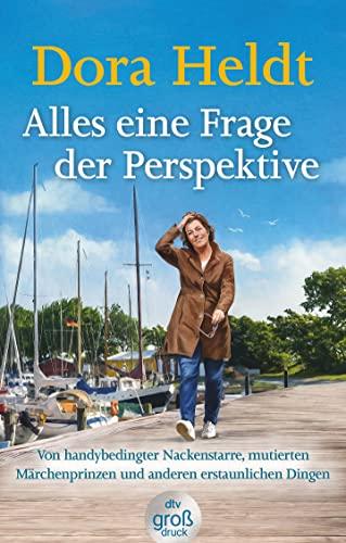 Alles eine Frage der Perspektive: Von handybedingter Nackenstarre, mutierten Märchenprinzen und anderen erstaunlichen Dingen | Erfrischend, erhellend, ... neue Kolumnen von Dora Heldt im dtv Großdruck