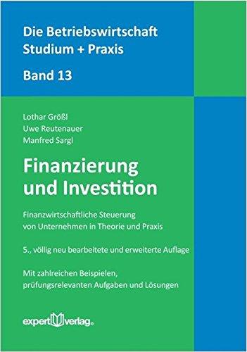 Finanzierung und Investition: Finanzwirtschaftliche Steuerung von Unternehmen in Theorie und Praxis (Die Betriebswirtschaft. Studium und Praxis)