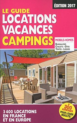 Le guide locations vacances campings 2017 : mobile-homes, bungalows, chalets, gîtes, tentes, lodges : 3.400 locations en France et en Europe