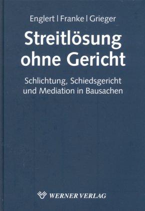 Streitlösung ohne Gericht: Schlichtung, Schiedsverfahren und Mediation in Bausachen