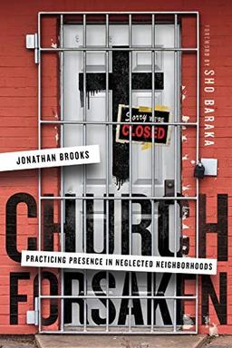 Church Forsaken: Practicing Presence in Neglected Neighborhoods