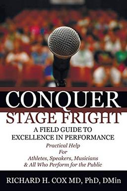 Conquer Stage Fright: Practical Help for Athletes, Speakers, Musicians, and All Who Perform for the Public