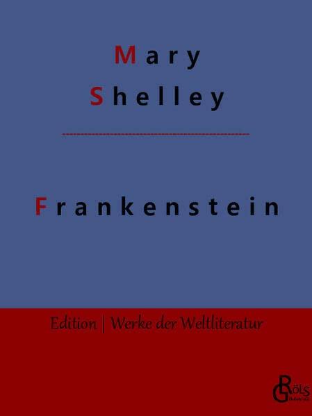 Frankenstein: Der moderne Prometheus (Edition Werke der Weltliteratur)