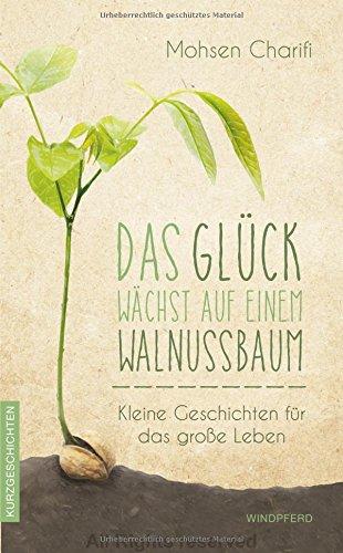 Das Glück wächst auf einem Walnussbaum: Kleine Geschichten für das große Leben