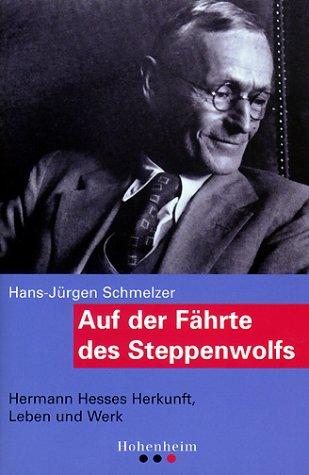 Auf der Fährte des Steppenwolfs. Hermann Hesses Herkunft, Leben und Werk