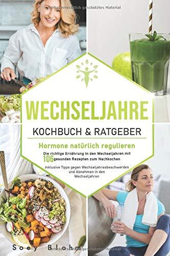 Wechseljahre Kochbuch & Ratgeber: Hormone natürlich regulieren: Die richtige Ernährung in den Wechseljahren mit 106 gesunden Rezepten zum Nachkochen ... und (Wechseljahre Buch, Band 1)