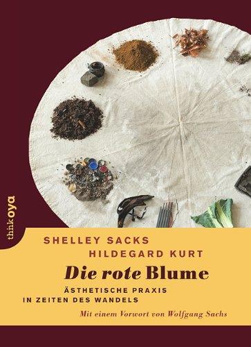 Die rote Blume. Ästhetische Praxis in Zeiten des Wandels: Ästhetische Praxis in Zeiten des Wandels. Mit einem Vorwort von Wolfgang Sachs