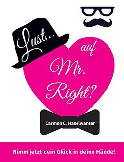 Lust... auf Mr. Right?: Nimm jetzt dein Glück in deine Hände!