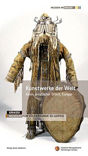 Kunstwerke der Welt / Kunstwerke der Welt: Asien, asiatischer Orient, Europa - GRASSI Museum für Völkerkunde zu Leipzig - Herausgegeben vom Direktor ... Sammlungen Sachsen Claus Deimel