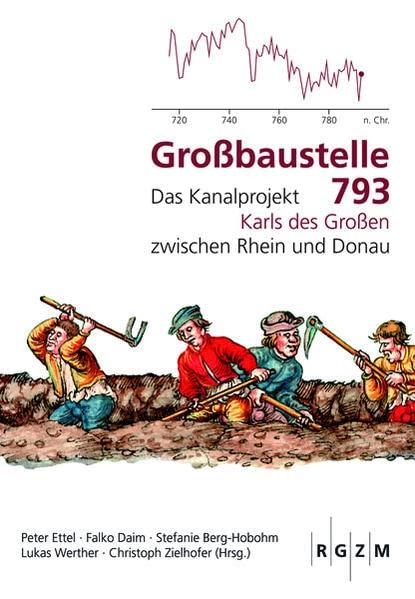 Großbaustelle 793: Das Kanalprojekt Karls des Großen zwischen Rhein und Donau (Mosaiksteine. Forschungen am Römisch-Germanischen Zentralmuseum)