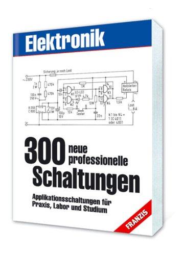 300 neue professionelle Schaltungen. Applikationsschaltungen für Praxis, Labor und Studium