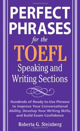 Perfect Phrases for the TOEFL Speaking and Writing Sections: Hundreds of Ready-to-Use Phrases tro Improve Your Conversational Ability, Debelop Your Writing Skills, and Build Exam Confidence