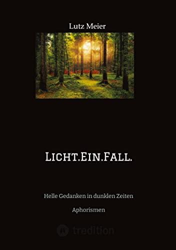 Licht.Ein.Fall.: Helle Gedanken in dunklen Zeiten Aphorismen