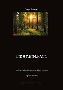 Licht.Ein.Fall.: Helle Gedanken in dunklen Zeiten Aphorismen