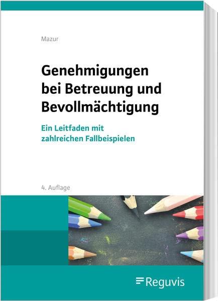 Genehmigungen bei Betreuung und Bevollmächtigung: Ein Leitfaden mit zahlreichen Fallbeispielen