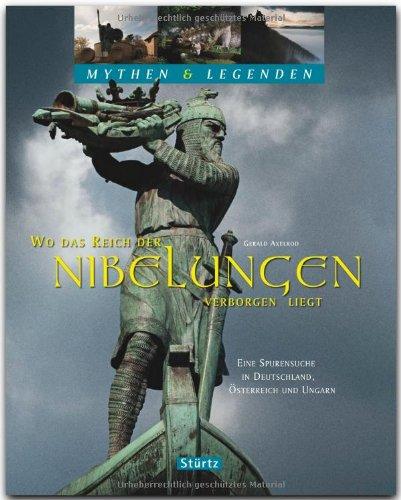 Mythen & Legenden - Wo das Reich der NIBELUNGEN verborgen liegt - Eine Spurensuche in DEUTSCHLAND, ÖSTERREICH und UNGARN - Ein hochwertiger Fotoband mit über 150 Bildern auf 128 Seiten - STÜRTZ Verlag