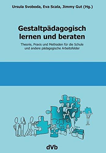 Gestaltpädagogisch lernen und beraten: Theorie, Praxis und Methoden für die Schule und andere pädagogische Arbeitsfelder