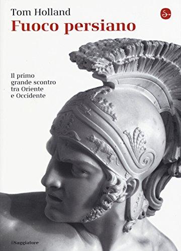 Fuoco persiano. Il primo grande scontro tra Oriente e Occidente (La cultura)