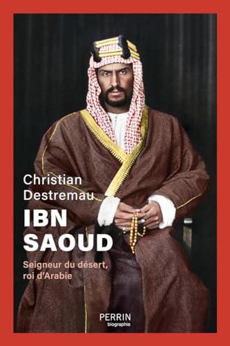 Ibn Saoud : seigneur du désert, roi d'Arabie